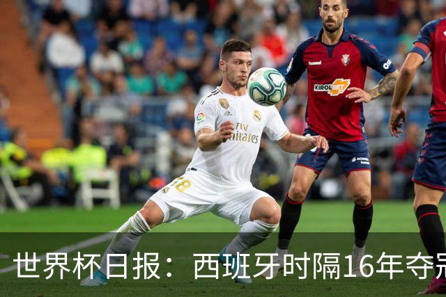 世界杯日报：西班牙时隔16年夺冠 英格兰球员责怪图赫尔
