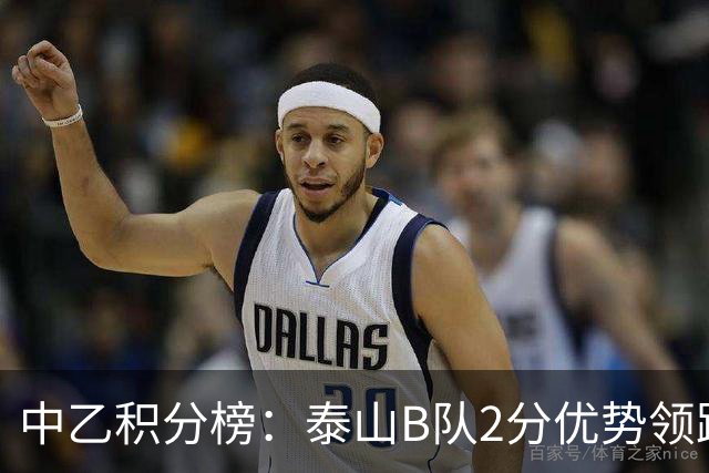 中乙积分榜：泰山B队2分优势领跑北区，贵州贵阳竞技领跑南区