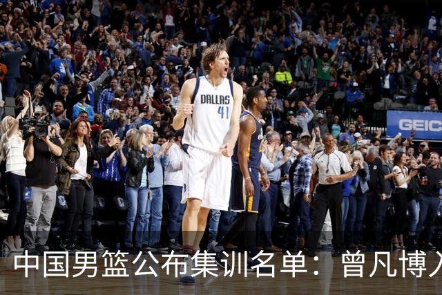 中国男篮公布集训名单：曾凡博入选 杨瀚森王俊杰在列