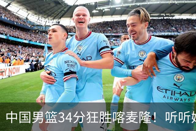 中国男篮34分狂胜喀麦隆！听听媒体人怎么说，郭士强终于变通了