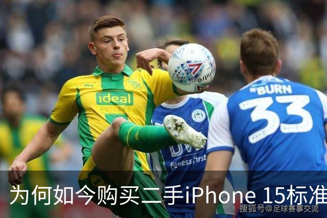 为何如今购买二手iPhone 15标准版是明智之举？