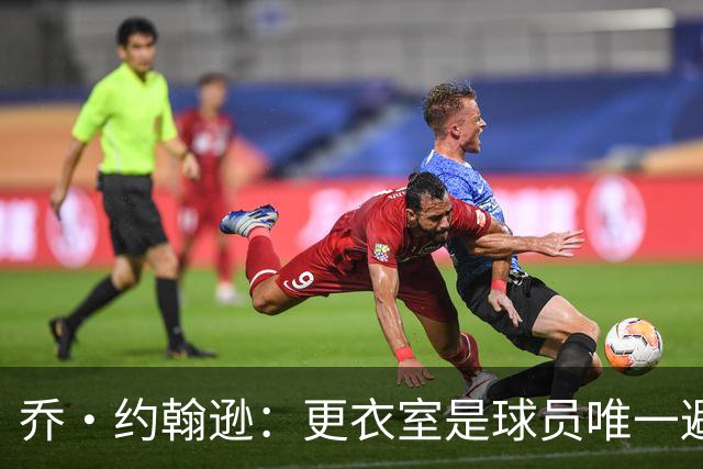 乔·约翰逊：更衣室是球员唯一避难所 现在的球员太喜欢对外泄密
