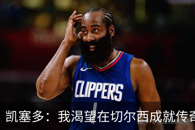 凯塞多：我渴望在切尔西成就传奇 非常希望恩佐留下