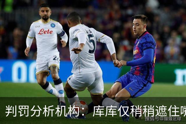 判罚分析机构：库库仅稍稍遮住嘴，不存在实际冲突，不需要被罚下