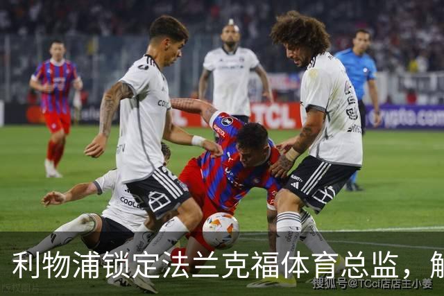利物浦锁定法兰克福体育总监，解约费用仅300万欧元