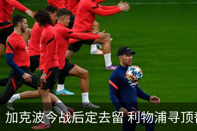 加克波今战后定去留 利物浦寻顶替