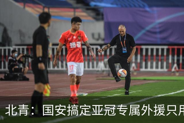北青：国安搞定亚冠专属外援只用48小时，目前只给两人半年合同
