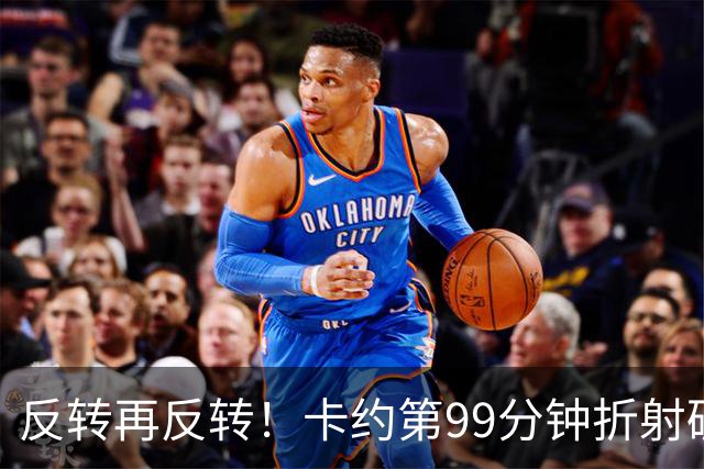 反转再反转！卡约第99分钟折射破门，玉昆4-3再次领先新鹏城