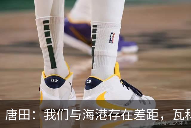 唐田：我们与海港存在差距，瓦科替补出场是战术安排