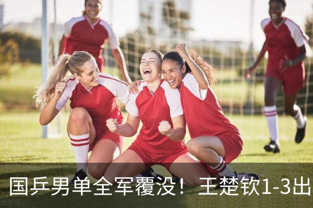 国乒男单全军覆没！王楚钦1-3出局 林诗栋0-3大勒布伦
