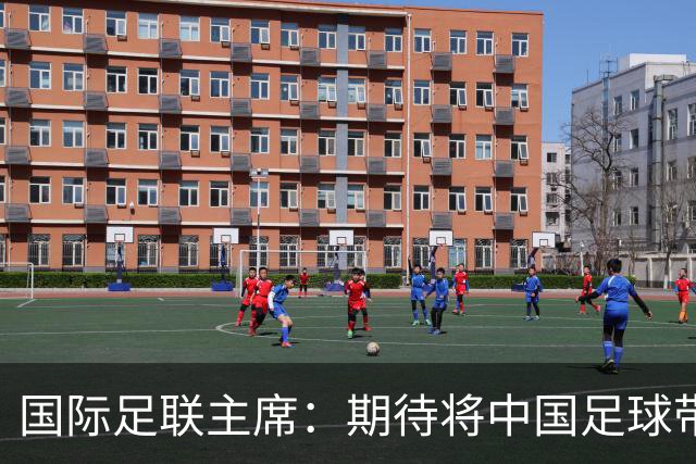 国际足联主席：期待将中国足球带到世界顶尖水平