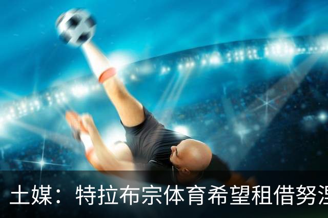 土媒：特拉布宗体育希望租借努涅斯，预计总成本约为800万欧元