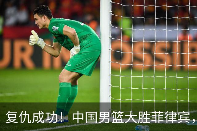 复仇成功！中国男篮大胜菲律宾，送其小组赛出局