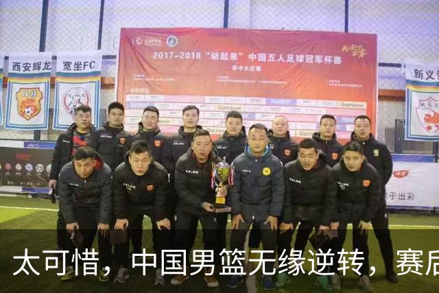太可惜，中国男篮无缘逆转，赛后评分张懿赵杰最佳，一首发0分