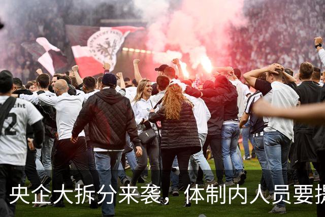 央企大拆分来袭，体制内人员要提前布局
