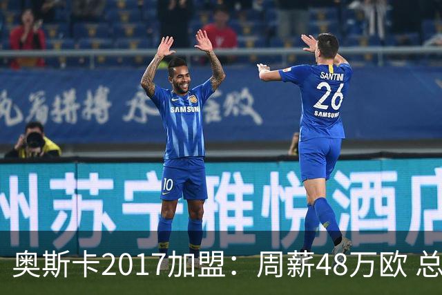 奥斯卡2017加盟：周薪48万欧 总收入超16亿人民币