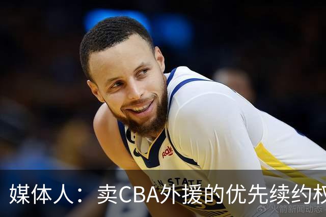 媒体人：卖CBA外援的优先续约权 有时候比卖本土球员还赚钱