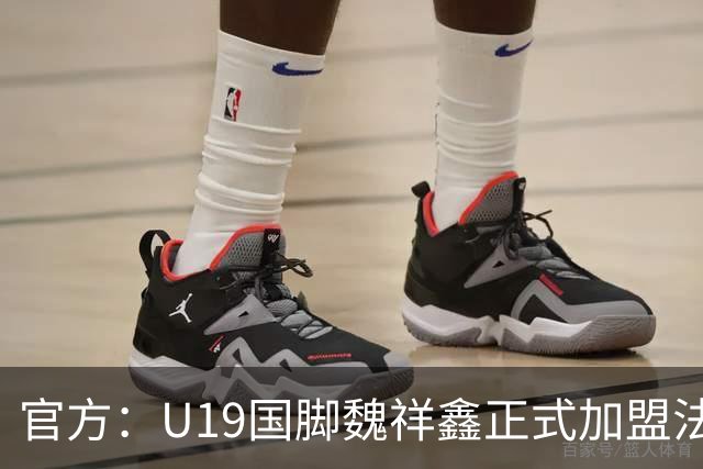 官方：U19国脚魏祥鑫正式加盟法甲欧塞尔 签约5年身披49号