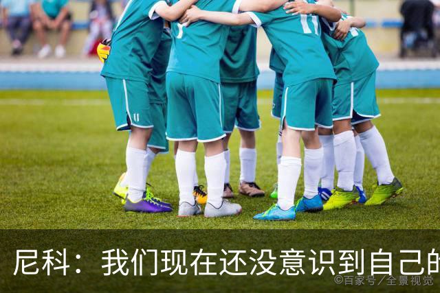 尼科：我们现在还没意识到自己的成就，这是我一生中最快乐的一天