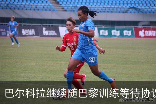 巴尔科拉继续随巴黎训练等待协议