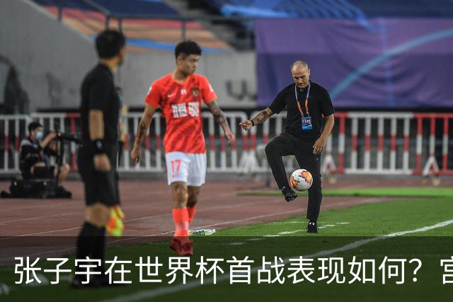 张子宇在世界杯首战表现如何？宫鲁鸣的评价引发关注