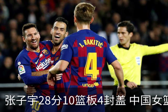 张子宇28分10篮板4封盖 中国女篮热身赛憾负澳大利亚