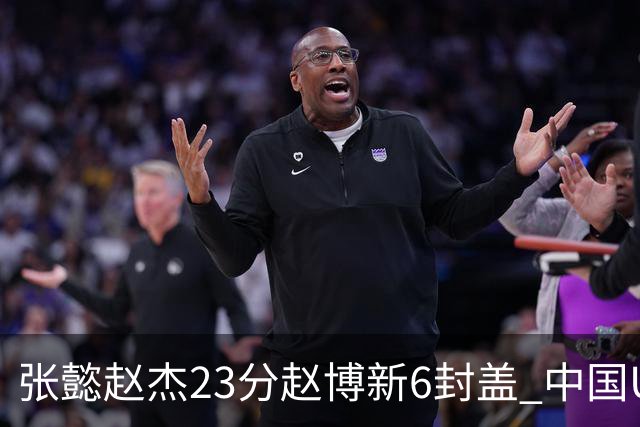 张懿赵杰23分赵博新6封盖 中国U17男篮世界杯开门红