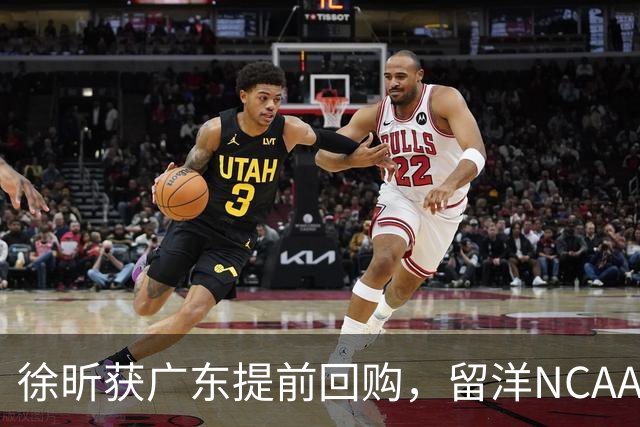 徐昕获广东提前回购，留洋NCAA意向仍在推进