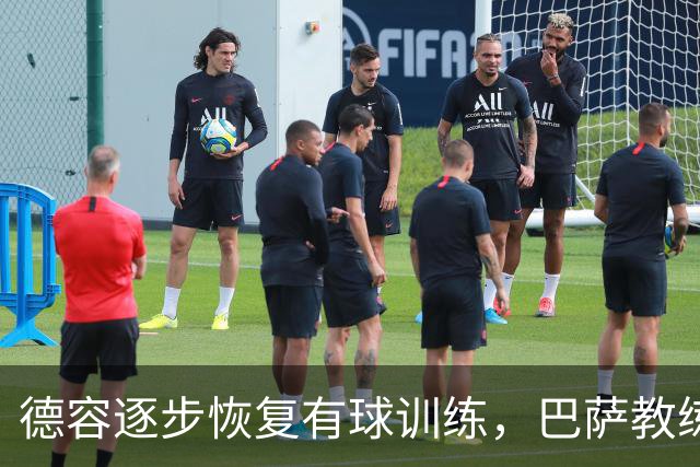 德容逐步恢复有球训练，巴萨教练保持谨慎态度