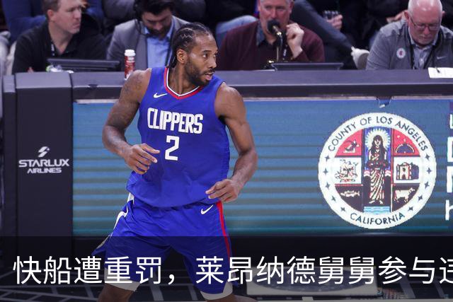 快船遭重罚，莱昂纳德舅舅参与违规代言操控