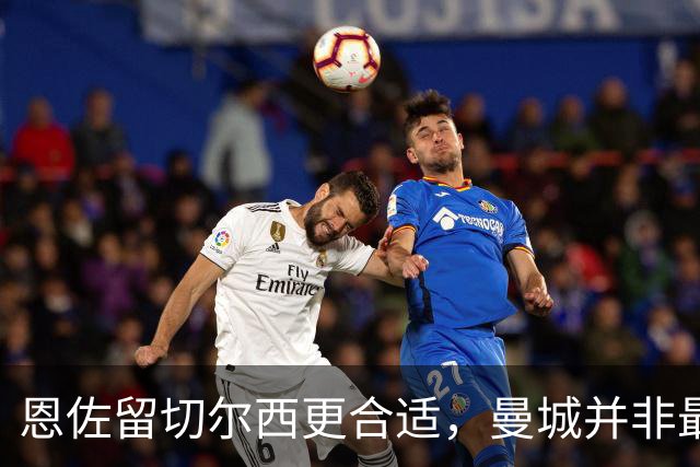 恩佐留切尔西更合适，曼城并非最佳去处