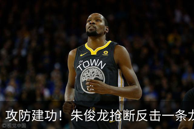 攻防建功！朱俊龙抢断反击一条龙 硬刚防守上篮打中