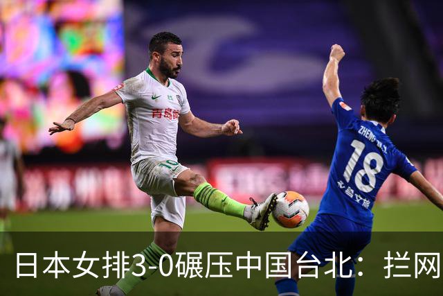 日本女排3-0碾压中国台北：拦网11-1压制全场