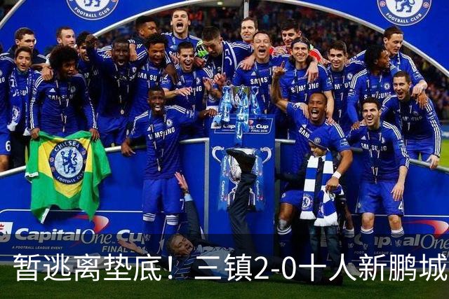 暂逃离垫底！三镇2-0十人新鹏城 加布里埃尔13分钟直红熊继政破门