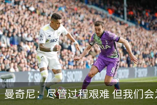 曼奇尼：尽管过程艰难 但我们会为世界杯竭尽全力