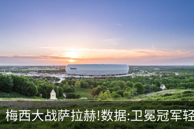 梅西大战萨拉赫!数据:卫冕冠军轻取埃及进8强