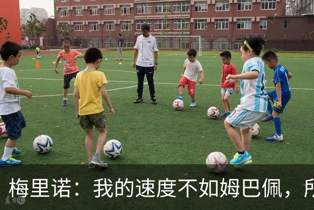 梅里诺：我的速度不如姆巴佩，所以必须找到其他方式来发挥影响力