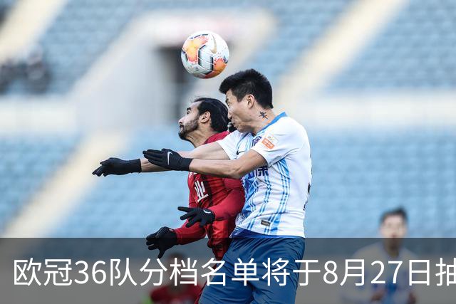 欧冠36队分档名单将于8月27日抽签揭晓