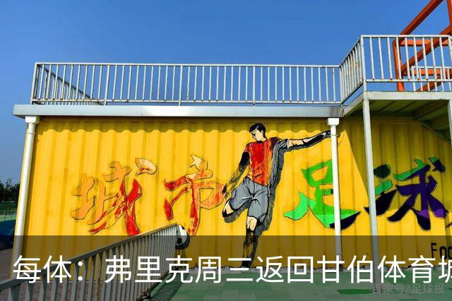 每体：弗里克周三返回甘伯体育城，开启巴萨季前备战工作