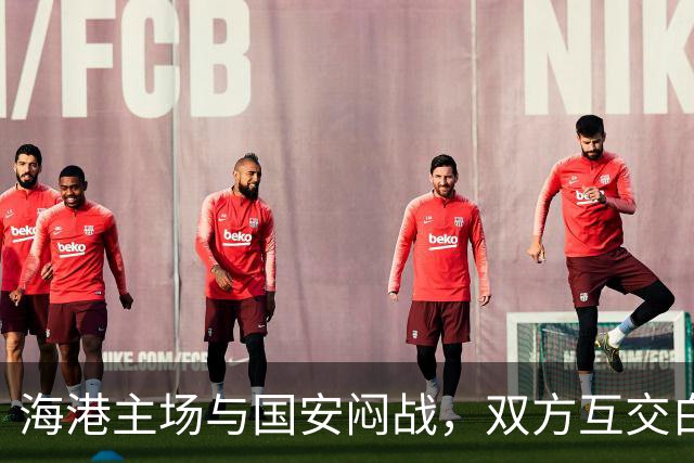 海港主场与国安闷战，双方互交白卷