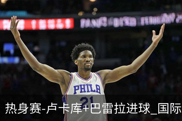 热身赛-卢卡库+巴雷拉进球 国际米兰连追2球2-2平