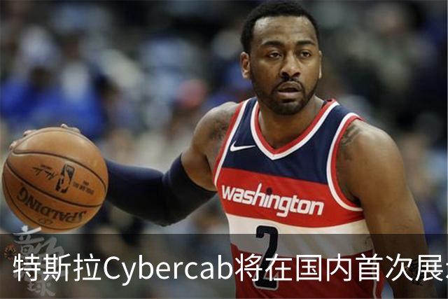 特斯拉Cybercab将在国内首次展示 不涉及销售与运营