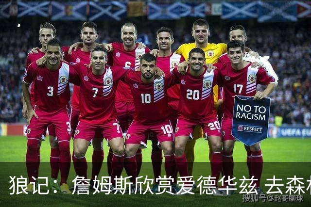 狼记：詹姆斯欣赏爱德华兹 去森林狼终结冠军荒可加码GOAT论据