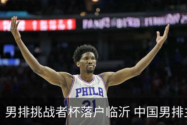 男排挑战者杯落户临沂 中国男排主场冲世联赛门票