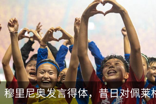 穆里尼奥发言得体，昔日对佩莱格里尼的评论有所反思