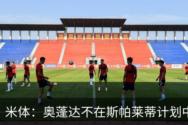 米体：奥蓬达不在斯帕莱蒂计划中，但球队缺中锋暂时不会放他走