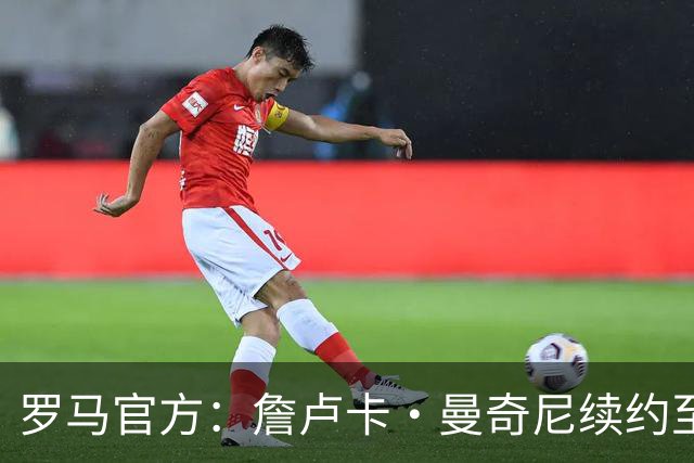 罗马官方：詹卢卡·曼奇尼续约至2029年，他已成为球队中流砥柱