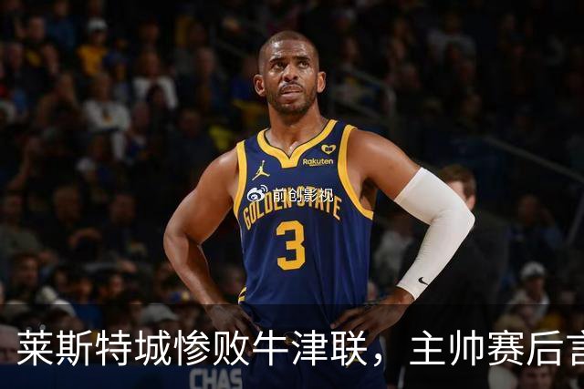 莱斯特城惨败牛津联，主帅赛后言论引发争议