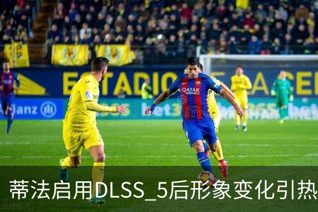 蒂法启用DLSS 5后形象变化引热议