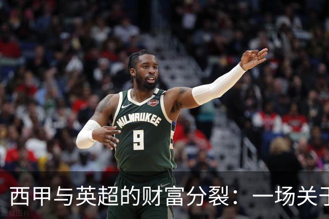 西甲与英超的财富分裂：一场关于未来的较量